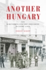 Another Hungary : The Nineteenth-Century Provinces in Eight Lives - Book