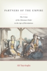 Partners of the Empire : The Crisis of the Ottoman Order in the Age of Revolutions - Book