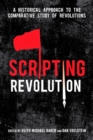 Scripting Revolution : A Historical Approach to the Comparative Study of Revolutions - eBook