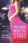 Pregnant with the Stars : Watching and Wanting the Celebrity Baby Bump - eBook