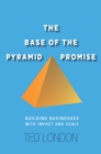 The Base of the Pyramid Promise : Building Businesses with Impact and Scale - eBook