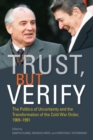 Trust, but Verify : The Politics of Uncertainty and the Transformation of the Cold War Order, 1969-1991 - Book