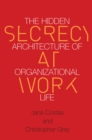 Secrecy at Work : The Hidden Architecture of Organizational Life - eBook