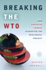 Breaking the WTO : How Emerging Powers Disrupted the Neoliberal Project - Book
