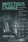 Infectious Change : Reinventing Chinese Public Health After an Epidemic - eBook