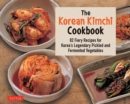 The Korean Kimchi Cookbook : 78 Fiery Recipes for Korea's Legendary Pickled and Fermented Vegetables - Book