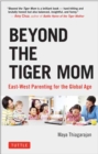 Beyond the Tiger Mom : East-West Parenting for the Global Age - Book