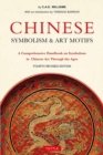 Chinese Symbolism and Art Motifs : A Comprehensive Handbook on Symbolism in Chinese Art Through the Ages - Book