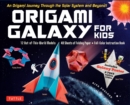 Origami Galaxy for Kids Kit : An Origami Journey through the Solar System and Beyond! [Includes an Instruction Book, Poster, 48 Sheets of Origami Paper and Online Video Tutorials] - Book