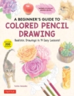 A Beginner's Guide to Colored Pencil Drawing : Realistic Drawings in 14 Easy Lessons! (With Over 200 illustrations) - Book