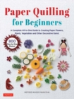 Paper Quilling for Beginners : A Complete All-in-One Guide to Creating Paper Flowers, Plants, Vegetables and other Decorative Items! - Book