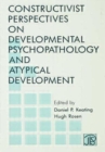 Constructivist Perspectives on Developmental Psychopathology and Atypical Development - Book