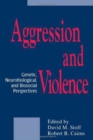 Aggression and Violence : Genetic, Neurobiological, and Biosocial Perspectives - Book