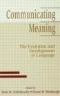 Communicating Meaning : The Evolution and Development of Language - Book