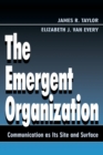 The Emergent Organization : Communication As Its Site and Surface - Book