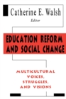 Education Reform and Social Change : Multicultural Voices, Struggles, and Visions - Book