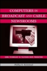 Computers in Broadcast and Cable Newsrooms : Using Technology in Television News Production - Book