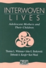 Interwoven Lives : Adolescent Mothers and Their Children - Book