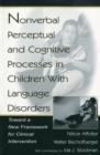 Nonverbal Perceptual and Cognitive Processes in Children With Language Disorders : Toward A New Framework for Clinical intervention - Book