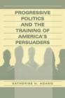 Progressive Politics and the Training of America's Persuaders - Book