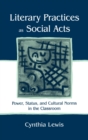 Literary Practices As Social Acts : Power, Status, and Cultural Norms in the Classroom - Book
