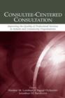 Consultee-Centered Consultation : Improving the Quality of Professional Services in Schools and Community Organizations - Book