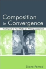 Composition in Convergence : The Impact of New Media on Writing Assessment - Book