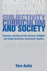 Subjectivity, Curriculum, and Society : Between and Beyond the German Didaktik and Anglo-American Curriculum Studies - Book