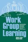Work Group Learning : Understanding, Improving and Assessing How Groups Learn in Organizations - Book