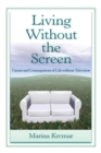 Living Without the Screen : Causes and Consequences of Life without Television - Book