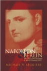 Napoleon and Berlin : The Franco-Prussian War in North Germany, 1813 - Book