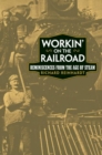 Workin' on the Railroad : Reminiscences from the Age of Steam - Book
