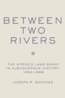 Between Two Rivers : The Atrisco Land Grant in Albuquerque - Book