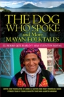 The Dog Who Spoke and More Mayan Folktales : El perro que hablo y mas cuentos mayas - Book