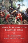 With Zeal and With Bayonets Only : The British Army on Campaign in North America, 1775-1783 - Book