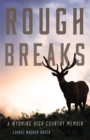 Rough Breaks : A Wyoming High Country Memoir - Book