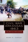 Civil War Arkansas, 1863 : The Battle for a State - Book