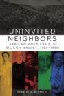 Uninvited Neighbors : African Americans in Silicon Valley, 1769-1990 - Book