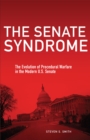 The Senate Syndrome : The Evolution of Procedural Warfare in the Modern U.S. Senate - Book