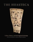 The Huasteca : Culture, History, and Interregional Exchange - Book