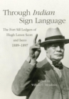 Through Indian Sign Language : The Fort Sill Ledgers of Hugh Lenox Scott and Iseeo, 1889-1897 - Book