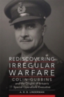 Rediscovering Irregular Warfare : Colin Gubbins and the Origins of Britain’s Special Operations Executive - Book