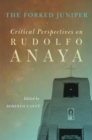 The Forked Juniper : Critical Perspectives on Rudolfo Anaya - Book