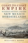 Coast-to-Coast Empire : Manifest Destiny and the New Mexico Borderlands - Book