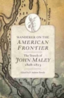 Wanderer on the American Frontier : The Travels of John Maley, 1808-1813 - Book