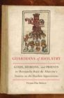 Guardians of Idolatry : Gods, Demons, and Priests in Hernando Ruiz de Alarcon's Treatise on the Heathen Superstitions - Book