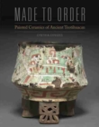 Made to Order : Painted Ceramics of Ancient Teotihuacan - Book