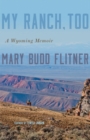 My Ranch, Too : A Wyoming Memoir - Book