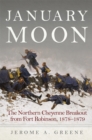 January Moon : The Northern Cheyenne Breakout from Fort Robinson, 1878-1879 - Book