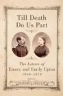 Till Death Do Us Part : The Letters of Emory and Emily Upton, 1868-1870 - Book